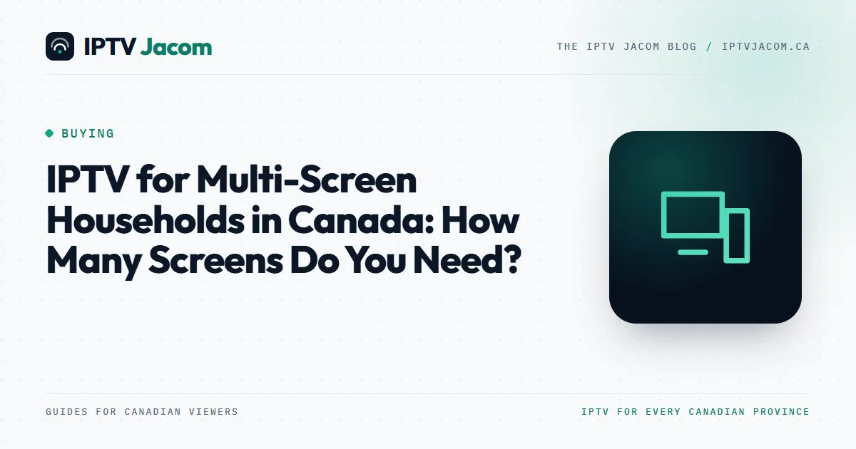 Living-room TV, a bedroom TV and a tablet all streaming: IPTV for multi-screen households in Canada